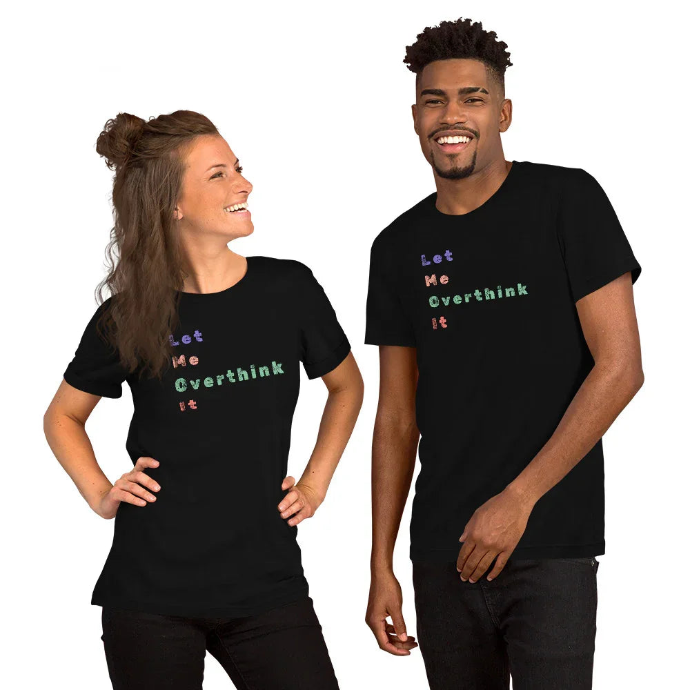 "Let Me Overthink It" Unisex T-Shirt - Only Good Decisions