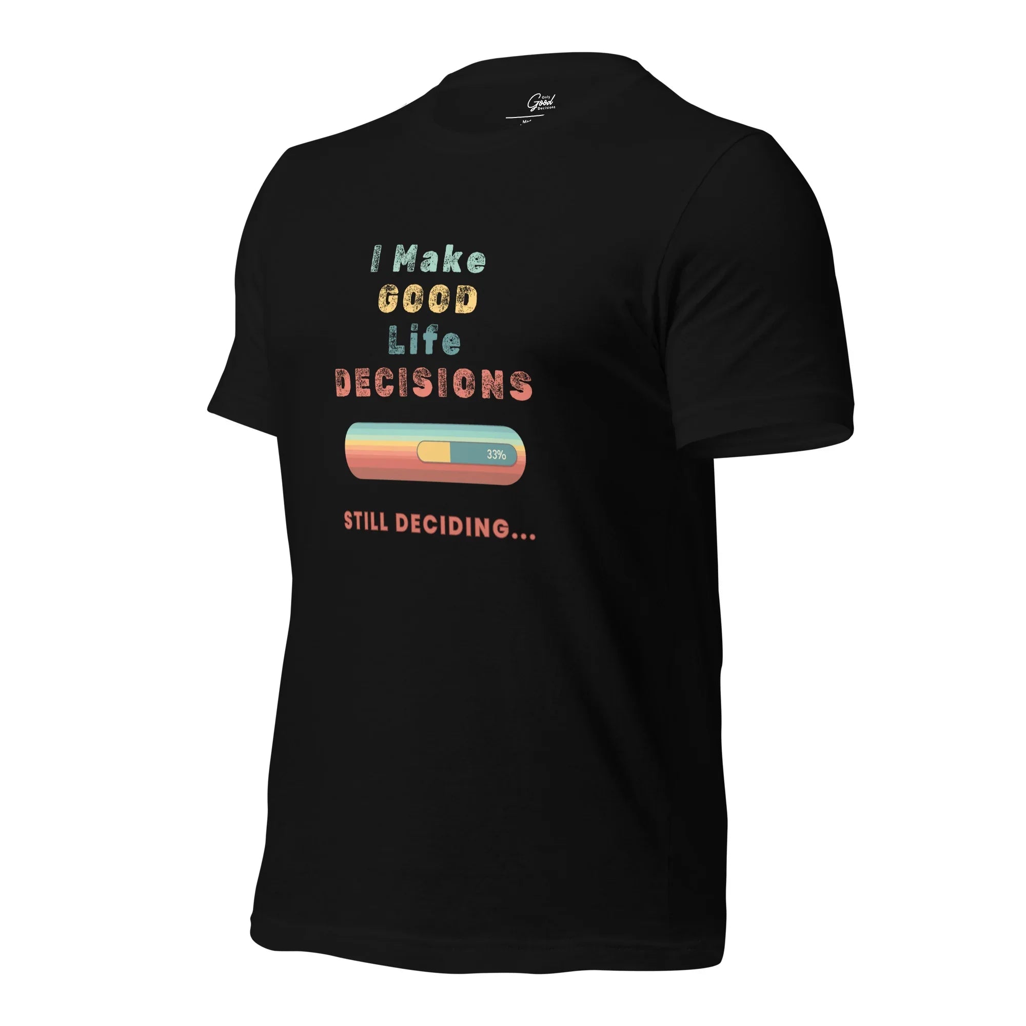 "I Make Good Life Decisions" Unisex T-Shirt - Only Good Decisions