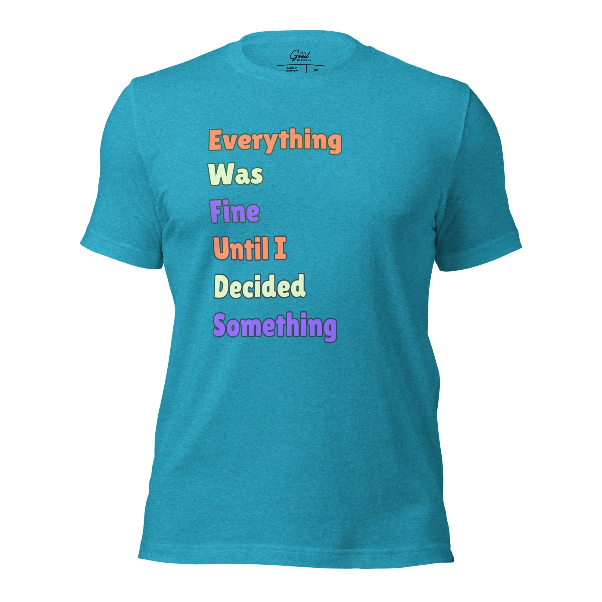 "Everything Was Fine Until I..." T-Shirt Unisex - Only Good Decisions