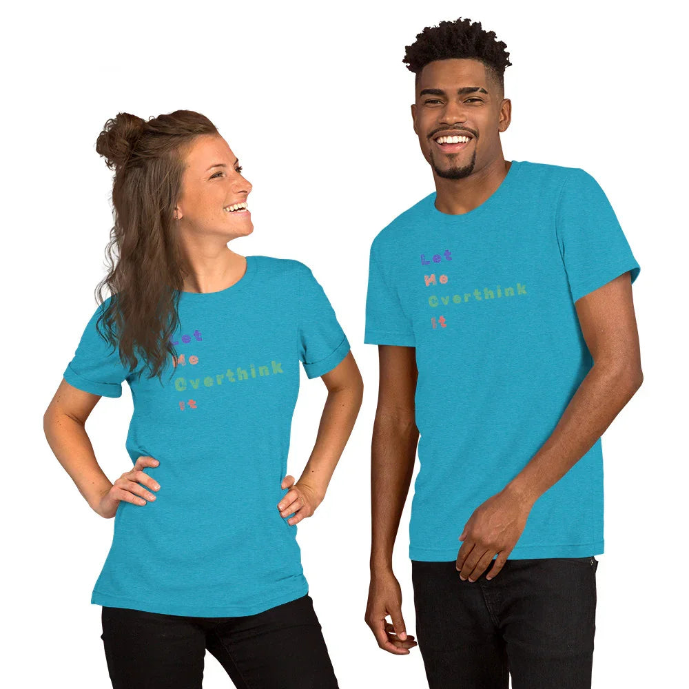 "Let Me Overthink It" Unisex T-Shirt - Only Good Decisions