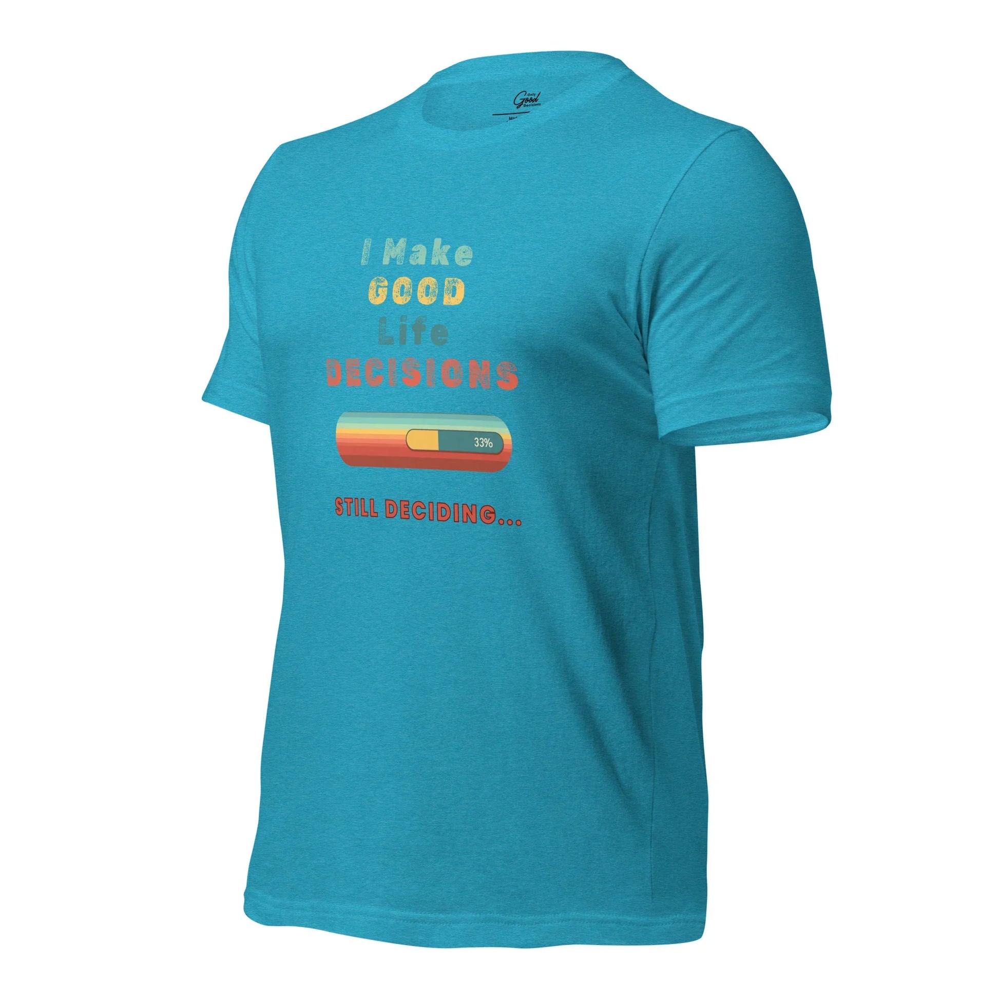 "I Make Good Life Decisions" Unisex T-Shirt - Only Good Decisions
