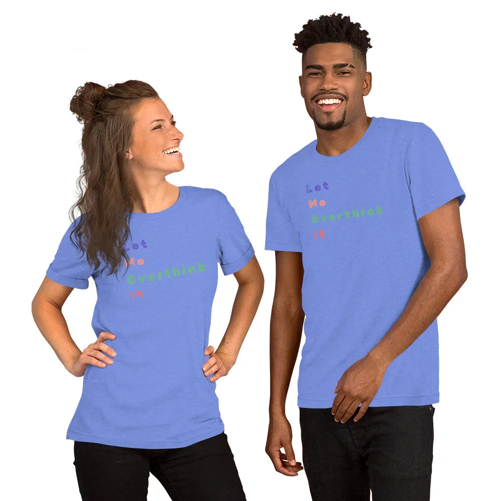 "Let Me Overthink It" Unisex T-Shirt - Only Good Decisions