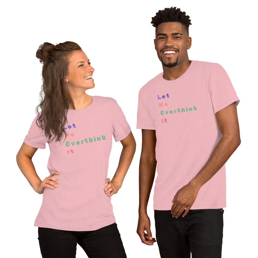 "Let Me Overthink It" Unisex T-Shirt - Only Good Decisions