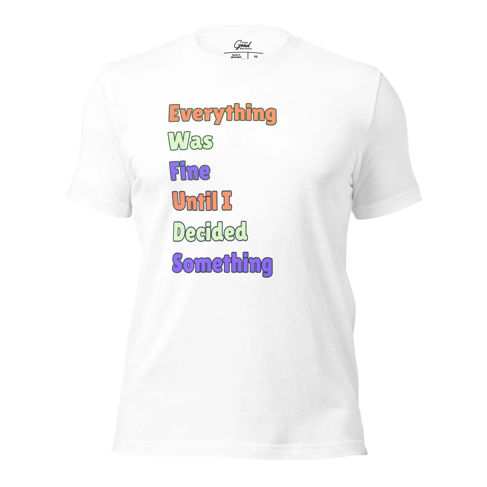 "Everything Was Fine Until I..." T-Shirt Unisex - Only Good Decisions