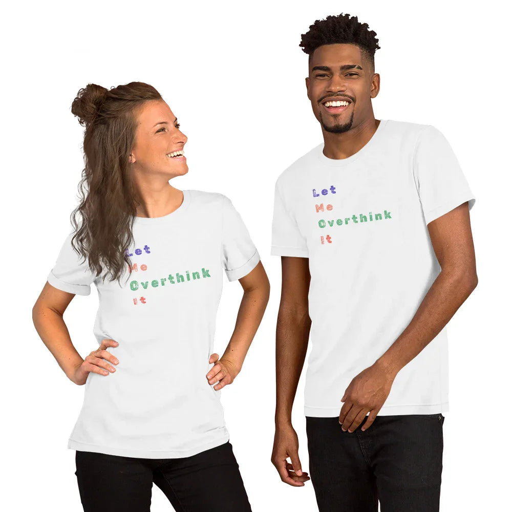 "Let Me Overthink It" Unisex T-Shirt - Only Good Decisions